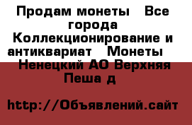 Продам монеты - Все города Коллекционирование и антиквариат » Монеты   . Ненецкий АО,Верхняя Пеша д.